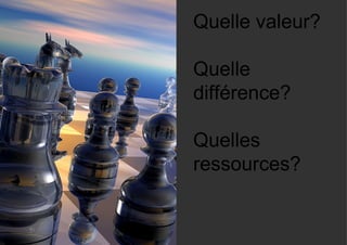 Quelle valeur? Quelle différence? Quelles ressources? 