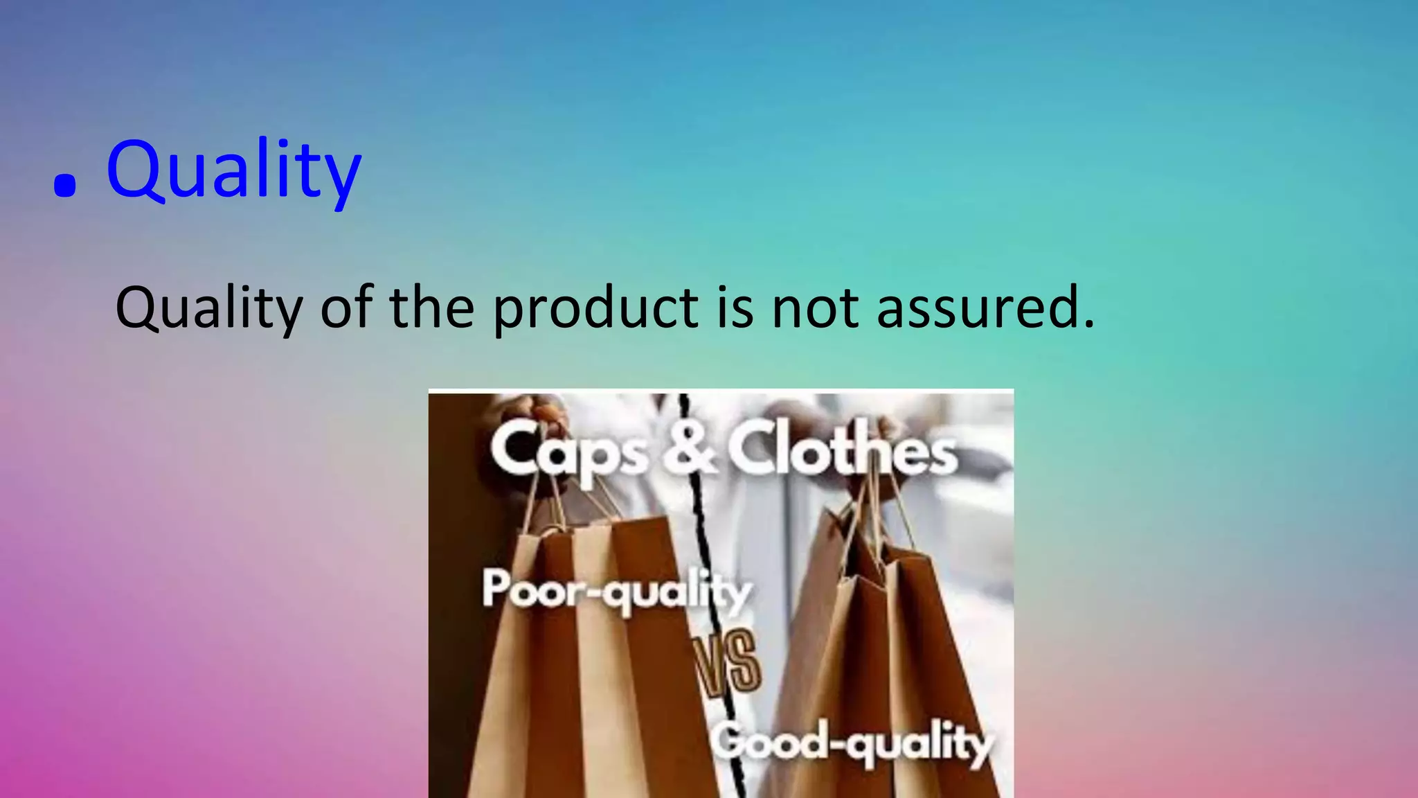 .Quality
Quality of the product is not assured.
 