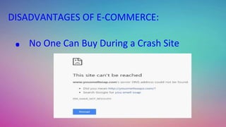 DISADVANTAGES OF E-COMMERCE:
. No One Can Buy During a Crash Site
 