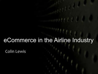 eCommerce in the Airline Industry 
Colin Lewis 
 