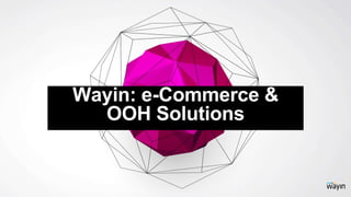 Wayin: e-Commerce &
OOH Solutions
 