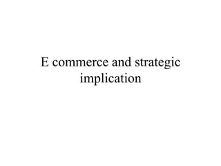 E commerce and strategic
     implication
 