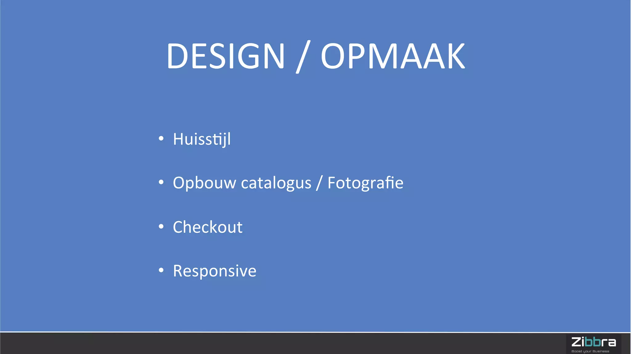  
DESIGN	
  /	
  OPMAAK	
  
•  Huiss=jl	
  
•  Opbouw	
  catalogus	
  /	
  Fotograﬁe	
  
•  Checkout	
  
•  Responsive	
  
 