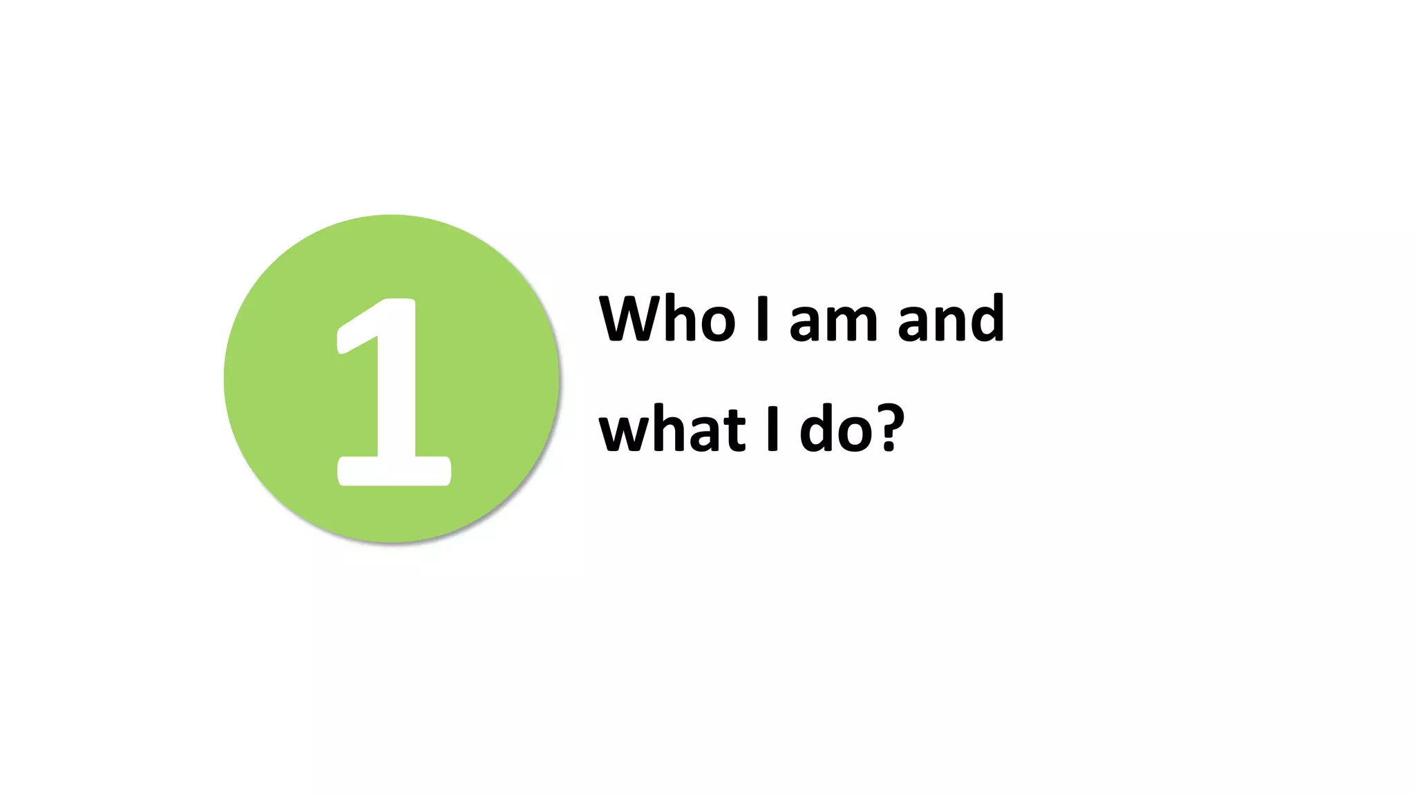 1	
   Who	
  I	
  am	
  and	
  	
  
what	
  I	
  do?	
  	
  
	
  
 
