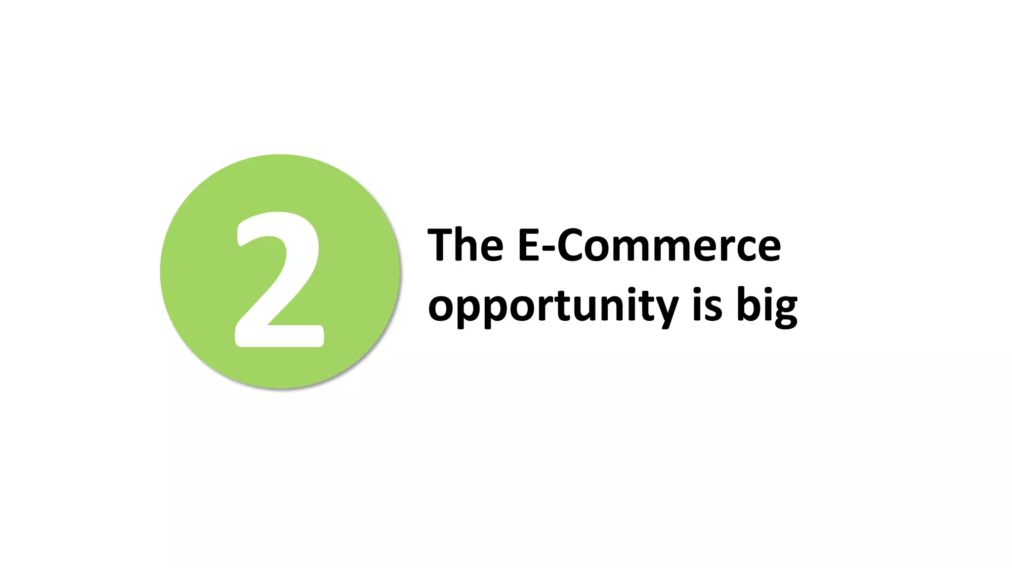 2	
   The	
  E-­‐Commerce	
  
opportunity	
  is	
  big	
  
 