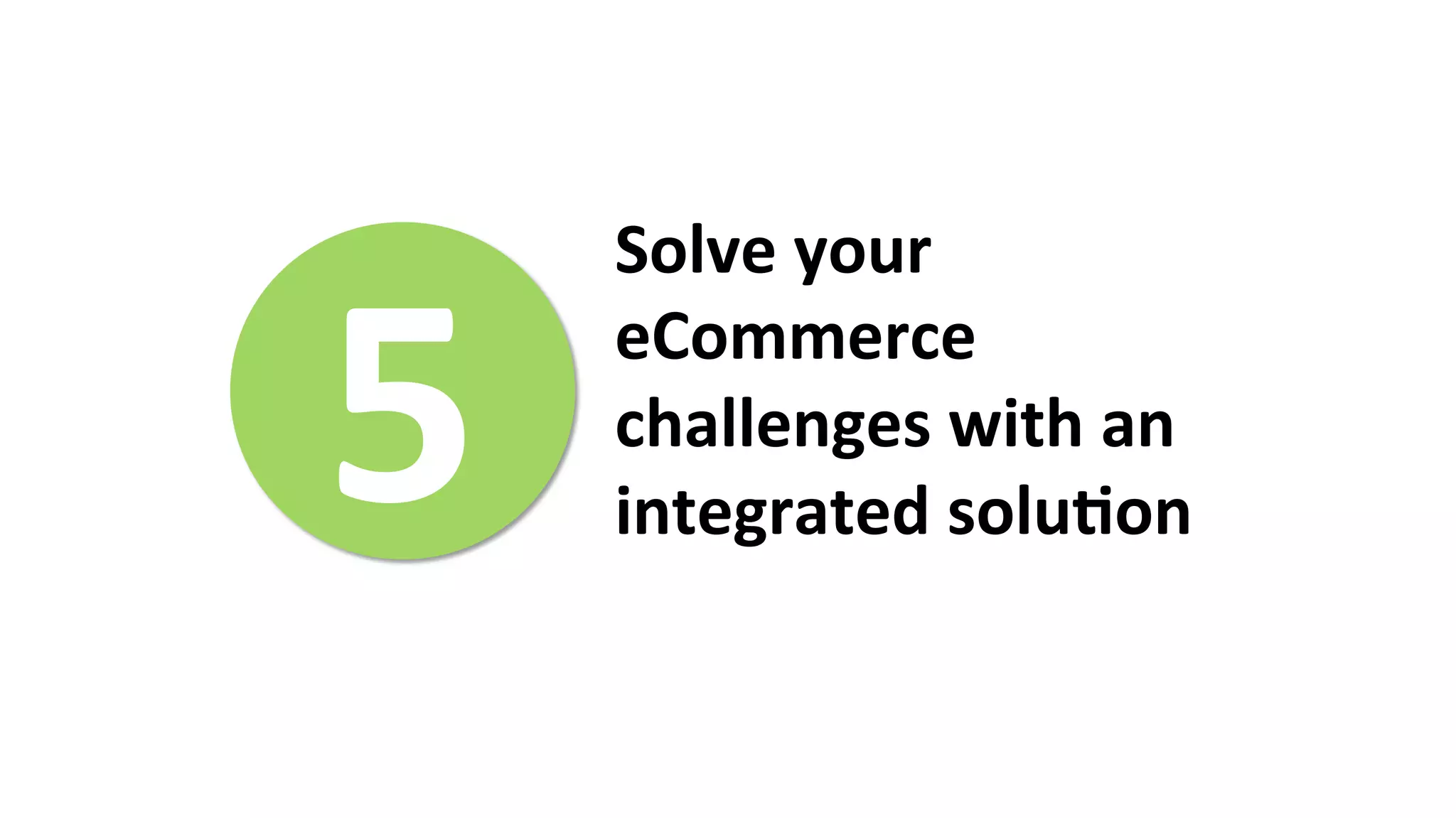 5	
  
Solve	
  your	
  
eCommerce	
  
challenges	
  with	
  an	
  
integrated	
  solu>on	
  
	
  
 