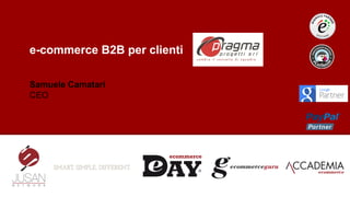 e-commerce B2B per clienti
Samuele Camatari
CEO
 