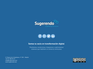 Somos tu socio en transformación digital.
C/ Paseo de la Castellana, nº 194 - Madrid
+34 91 008 99 53
info@sugerendo.com
www.sugerendo.com
Diseñamos, construimos, integramos y optimizamos
sistemas que habilitan el comercio omnicanal.
 