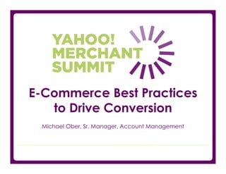 E-Commerce Best Practices
   to Drive Conversion
 Michael Ober, Sr. Manager, Account Management
 