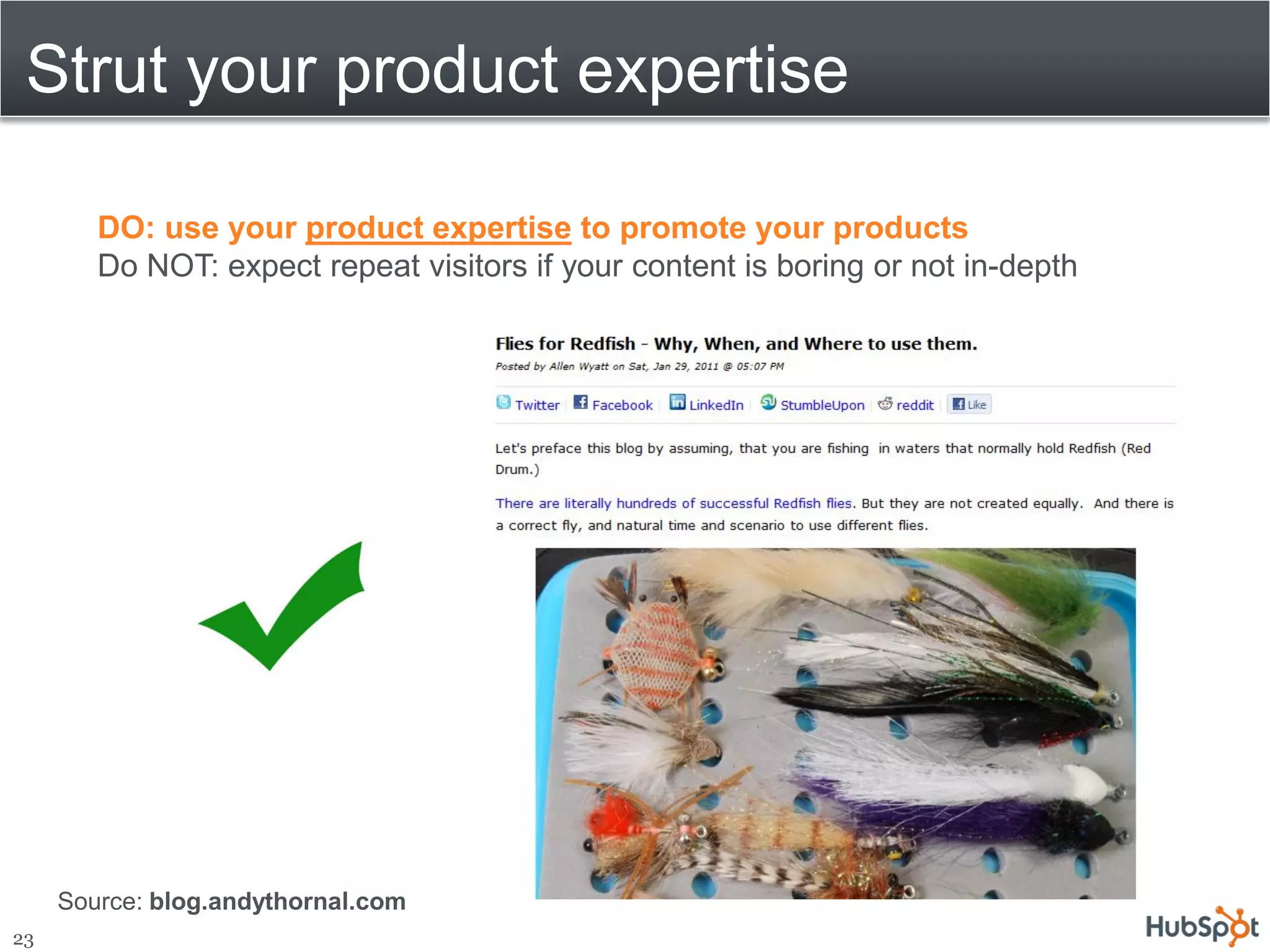 Strut your product expertise

        DO: use your product expertise to promote your products
        Do NOT: expect repeat visitors if your content is boring or not in-depth




     Source: blog.andythornal.com
23
 