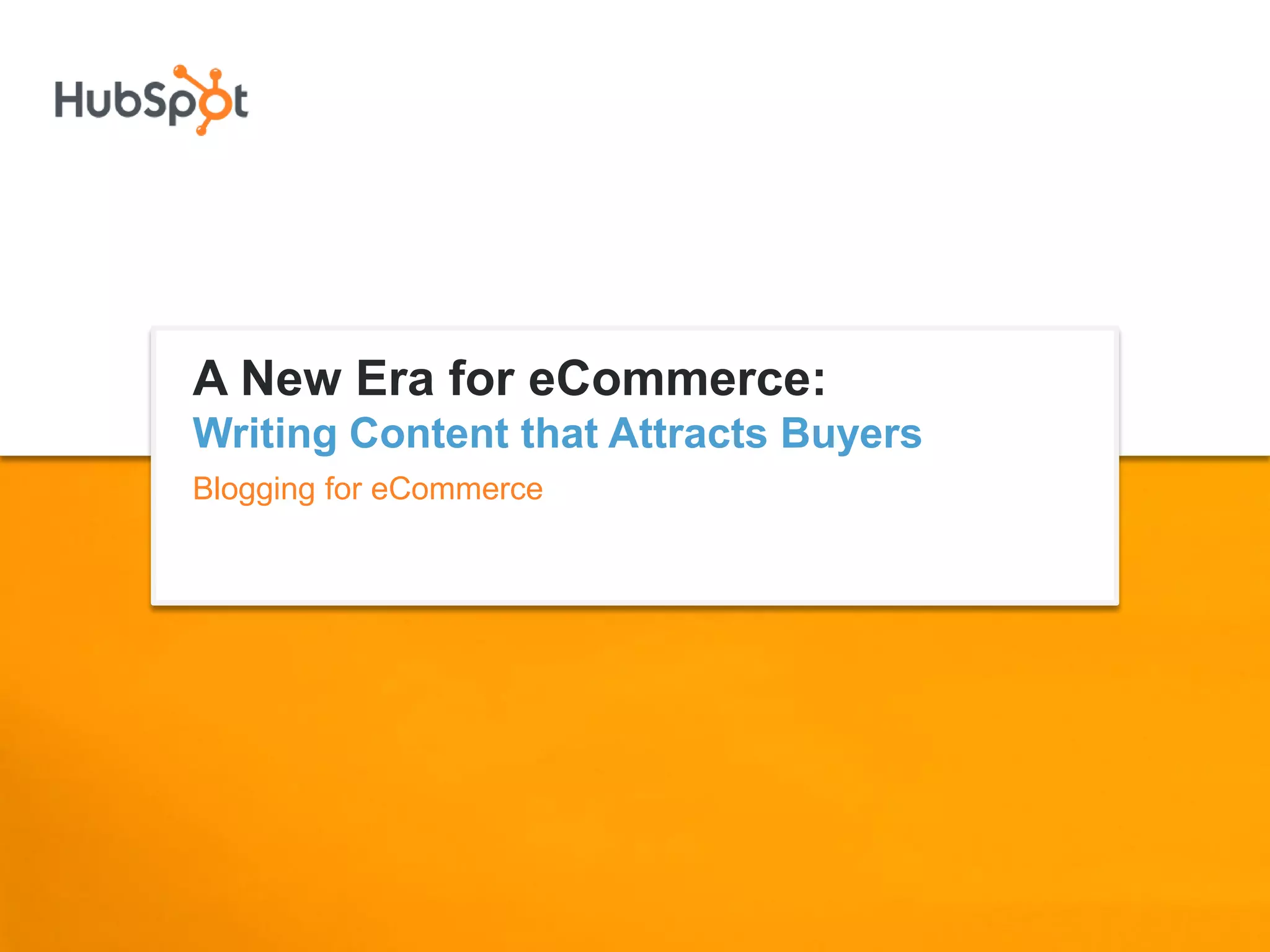 A New Era for eCommerce:
Writing Content that Attracts Buyers
Blogging for eCommerce
 