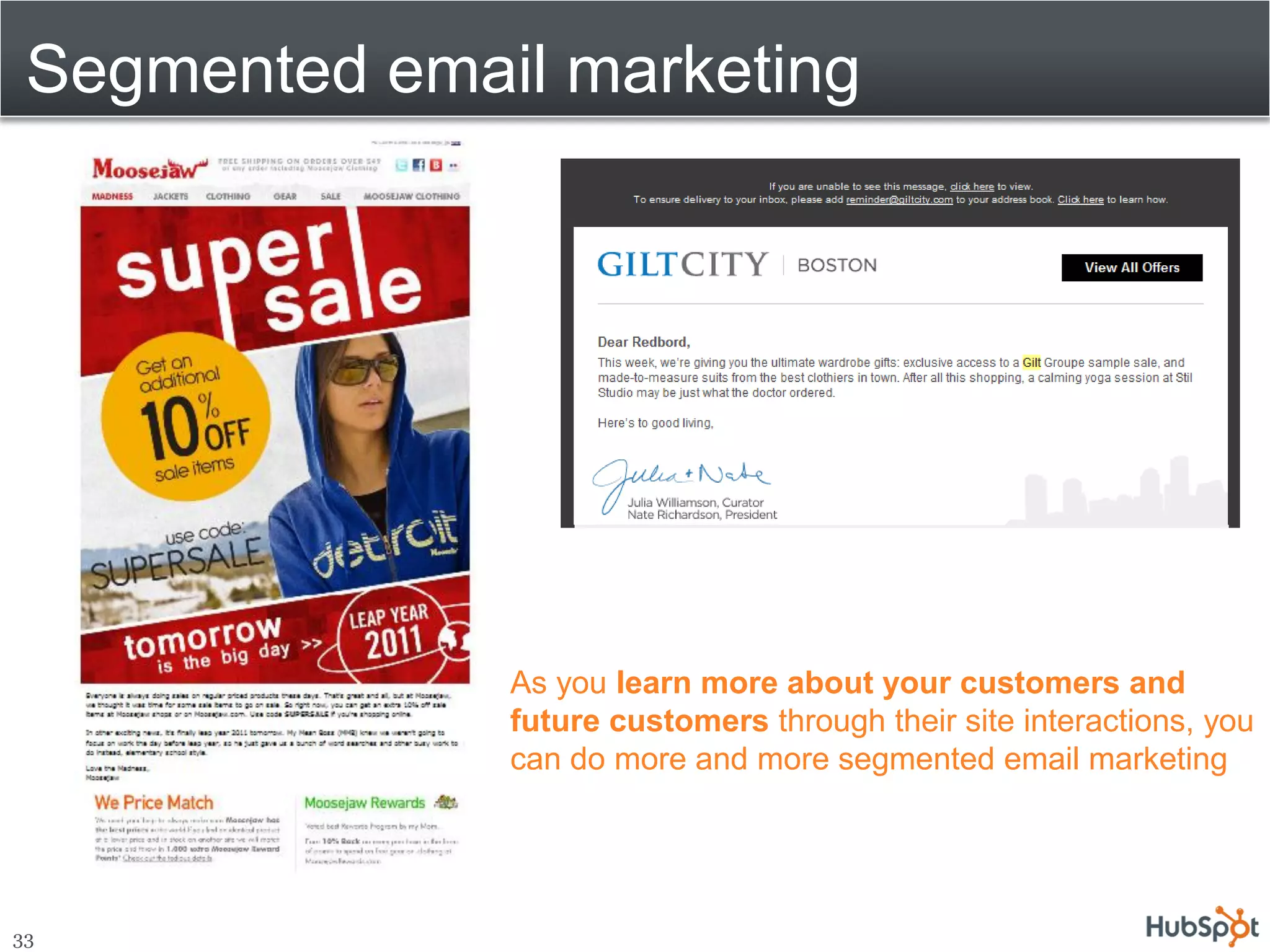 Segmented email marketing




               As you learn more about your customers and
               future customers through their site interactions, you
               can do more and more segmented email marketing




33
 