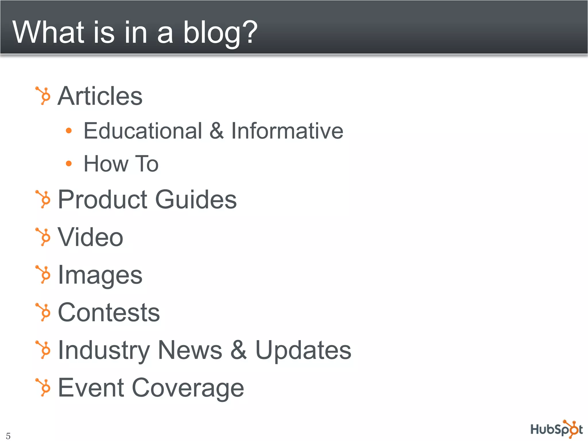 What is in a blog?
       Articles
       • Educational & Informative
       • How To
       Product Guides
       Video
       Images
       Contests
       Industry News & Updates
       Event Coverage
5
 