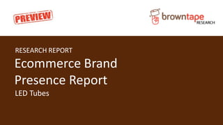 RESEARCH REPORT
Ecommerce Brand
Presence Report
LED Tubes
 