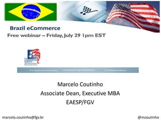 Marcelo Coutinho
Associate Dean, Executive MBA
EAESP/FGV
marcelo.coutinho@fgv.br @mcoutinho
 