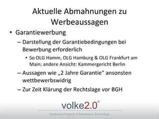 Aktuelle Abmahnungen zu Werbeaussagen Garantiewerbung Darstellung der Garantiebedingungen bei Bewerbung erforderlich So OLG Hamm, OLG Hamburg & OLG Frankfurt am Main; andere Ansicht: Kammergericht Berlin Aussagen wie „2 Jahre Garantie“ ansonsten wettbewerbswidrig Zur Zeit Klärung der Rechtslage vor BGH  