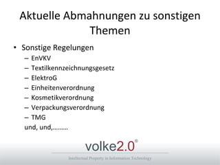 Aktuelle Abmahnungen zu sonstigen Themen Sonstige Regelungen EnVKV Textilkennzeichnungsgesetz ElektroG Einheitenverordnung Kosmetikverordnung Verpackungsverordnung TMG und, und,……… 