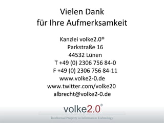 Vielen Dank für Ihre Aufmerksamkeit Kanzlei volke2.0 ® Parkstraße 16 44532 Lünen T +49 (0) 2306 756 84-0 F +49 (0) 2306 756 84-11 www.volke2-0.de www.twitter.com/volke20  [email_address] 