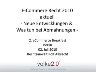 E-Commere Recht 2010 aktuell - Neue Entwicklungen &  Was tun bei Abmahnungen - 2. eCommerce Breakfast Berlin 02. Juli 2010 Rechtsanwalt Rolf Albrecht 