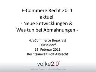 E-Commere Recht 2011 aktuell - Neue Entwicklungen &  Was tun bei Abmahnungen - 4. eCommerce Breakfast Düsseldorf 15. Februar 2011 Rechtsanwalt Rolf Albrecht 
