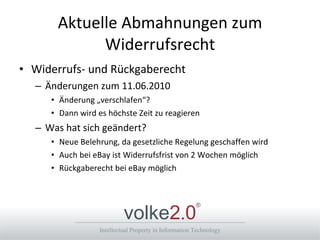 Aktuelle Abmahnungen zum Widerrufsrecht Widerrufs- und Rückgaberecht  Änderungen zum 11.06.2010 Änderung „verschlafen“? Dann wird es höchste Zeit zu reagieren Was hat sich geändert? Neue Belehrung, da gesetzliche Regelung geschaffen wird Auch bei eBay ist Widerrufsfrist von 2 Wochen möglich Rückgaberecht bei eBay möglich 