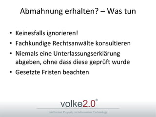 Abmahnung erhalten? – Was tun Keinesfalls ignorieren! Fachkundige Rechtsanwälte konsultieren Niemals eine Unterlassungserklärung abgeben, ohne dass diese geprüft wurde Gesetzte Fristen beachten 