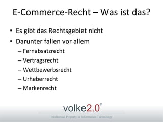 E-Commerce-Recht – Was ist das? Es gibt das Rechtsgebiet nicht Darunter fallen vor allem Fernabsatzrecht Vertragsrecht Wettbewerbsrecht Urheberrecht Markenrecht 
