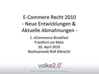 E-Commere Recht 2010 - Neue Entwicklungen &  Aktuelle Abmahnungen - 1. eCommerce Breakfast Frankfurt am Main 20. April 2010 Rechtsanwalt Rolf Albrecht 