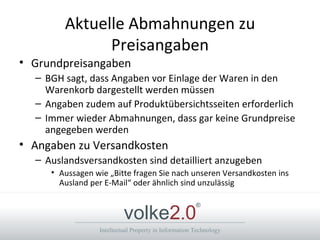 Aktuelle Abmahnungen zu Preisangaben Grundpreisangaben BGH sagt, dass Angaben vor Einlage der Waren in den Warenkorb dargestellt werden müssen Angaben zudem auf Produktübersichtsseiten erforderlich Immer wieder Abmahnungen, dass gar keine Grundpreise angegeben werden Angaben zu Versandkosten Auslandsversandkosten sind detailliert anzugeben Aussagen wie „Bitte fragen Sie nach unseren Versandkosten ins Ausland per E-Mail“ oder ähnlich sind unzulässig . 