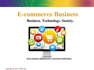 Copyright © 2017 | ITEX, Inc.
E-commerce Business
Hany Sewilam AbdelHamid | eCommerce BD Expert
Business. Technology. Society.
 