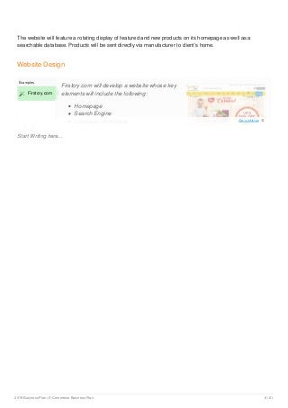 The website will feature a rotating display of featured and new products on its homepage as well as a
searchable database. Products will be sent directly via manufacturer to client’s home.
Website Design
Start Writing here...
Examples
 Firstcry.com
Firstcry.com will develop a website whose key
elements will include the following:
Homepage
Search Engine
Database of products Read More 
2019 Business Plan | E-Commerce Business Plan 6 / 21
 