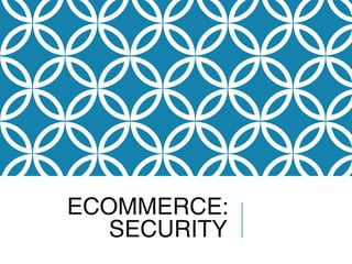 ECOMMERCE:
SECURITY
 