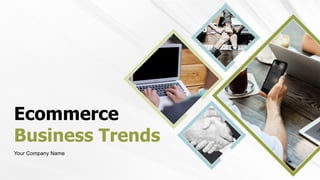 Ecommerce
Business Trends
Your Company Name
 