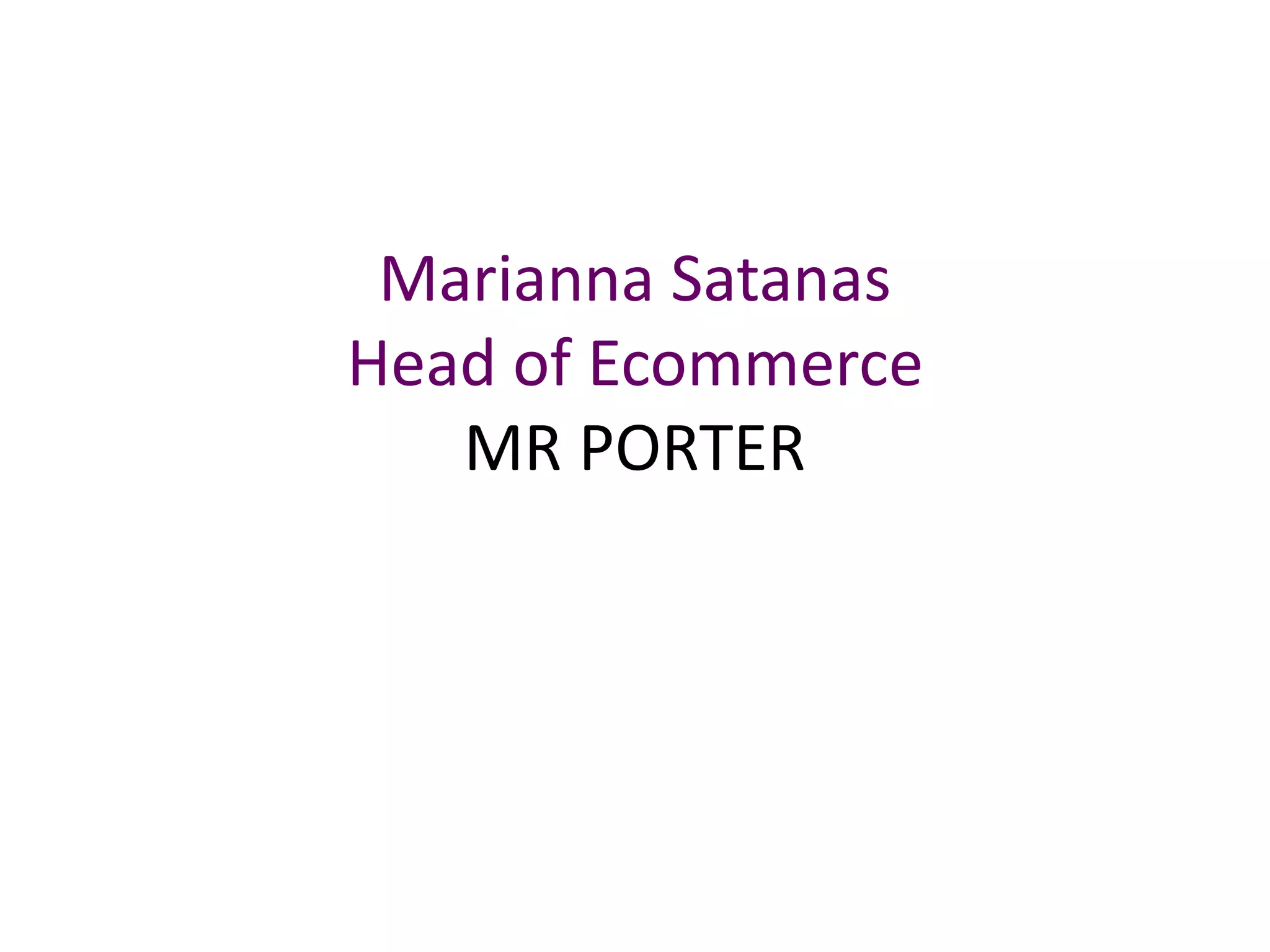 Marianna Satanas
Head of Ecommerce
MR PORTER
 