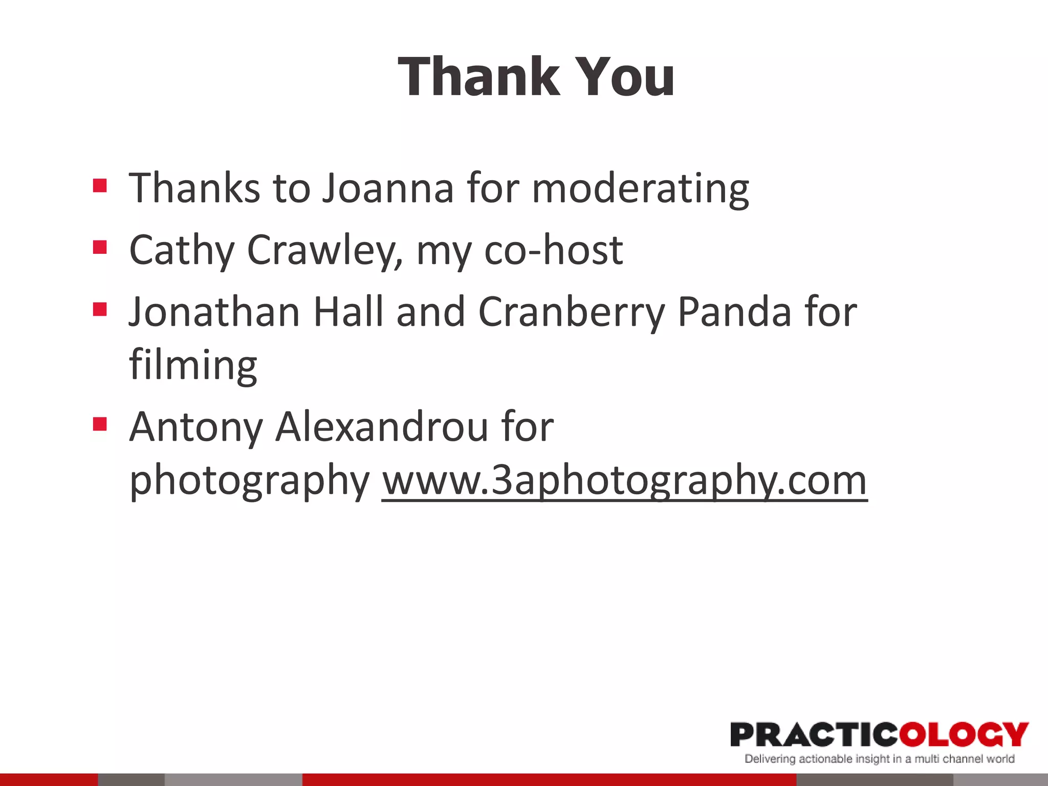 Thank You
 Thanks to Joanna for moderating
 Cathy Crawley, my co-host
 Jonathan Hall and Cranberry Panda for
filming
 Antony Alexandrou for
photography www.3aphotography.com
 