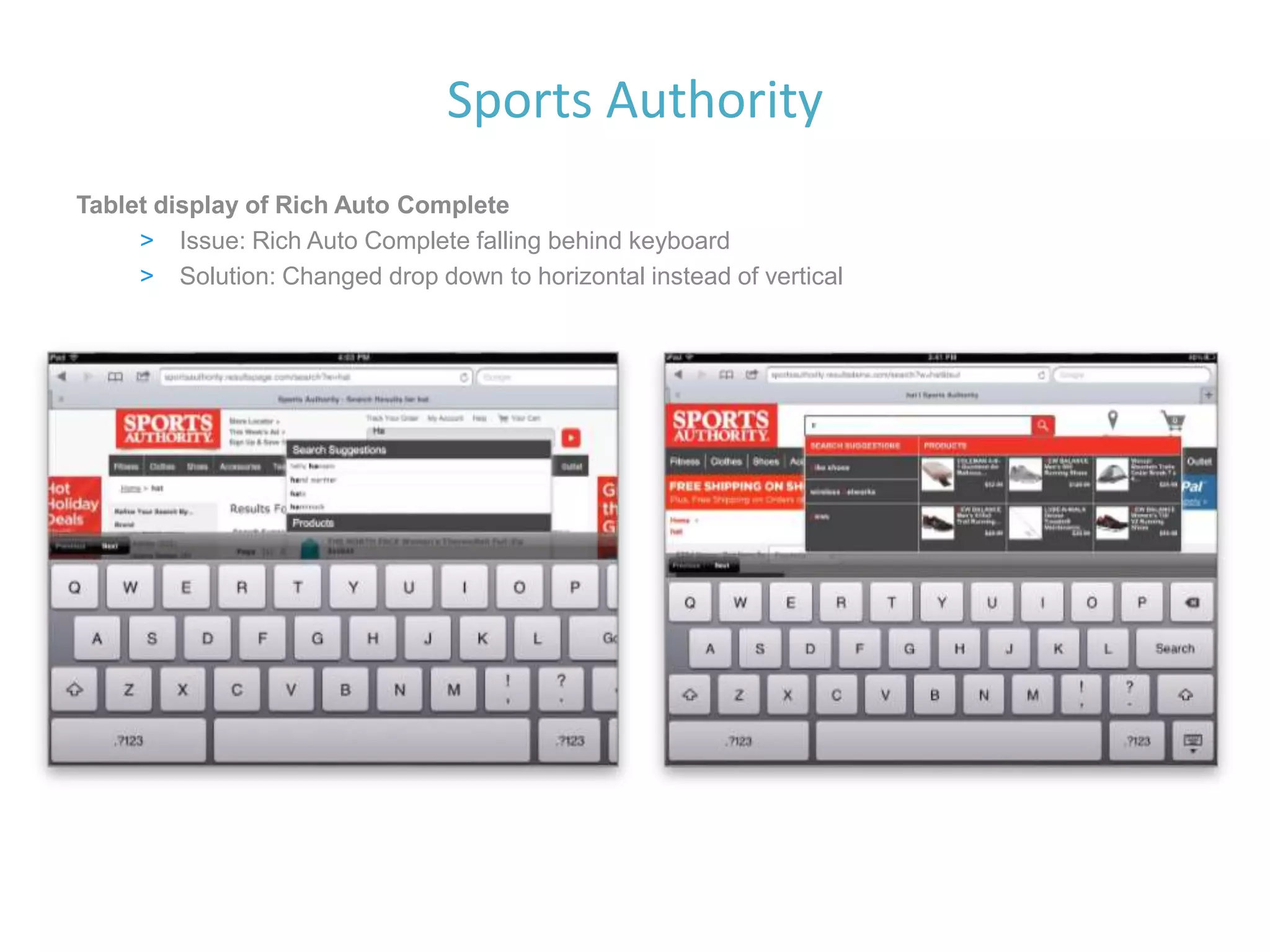 Sports Authority
Tablet display of Rich Auto Complete
> Issue: Rich Auto Complete falling behind keyboard
> Solution: Changed drop down to horizontal instead of vertical
 