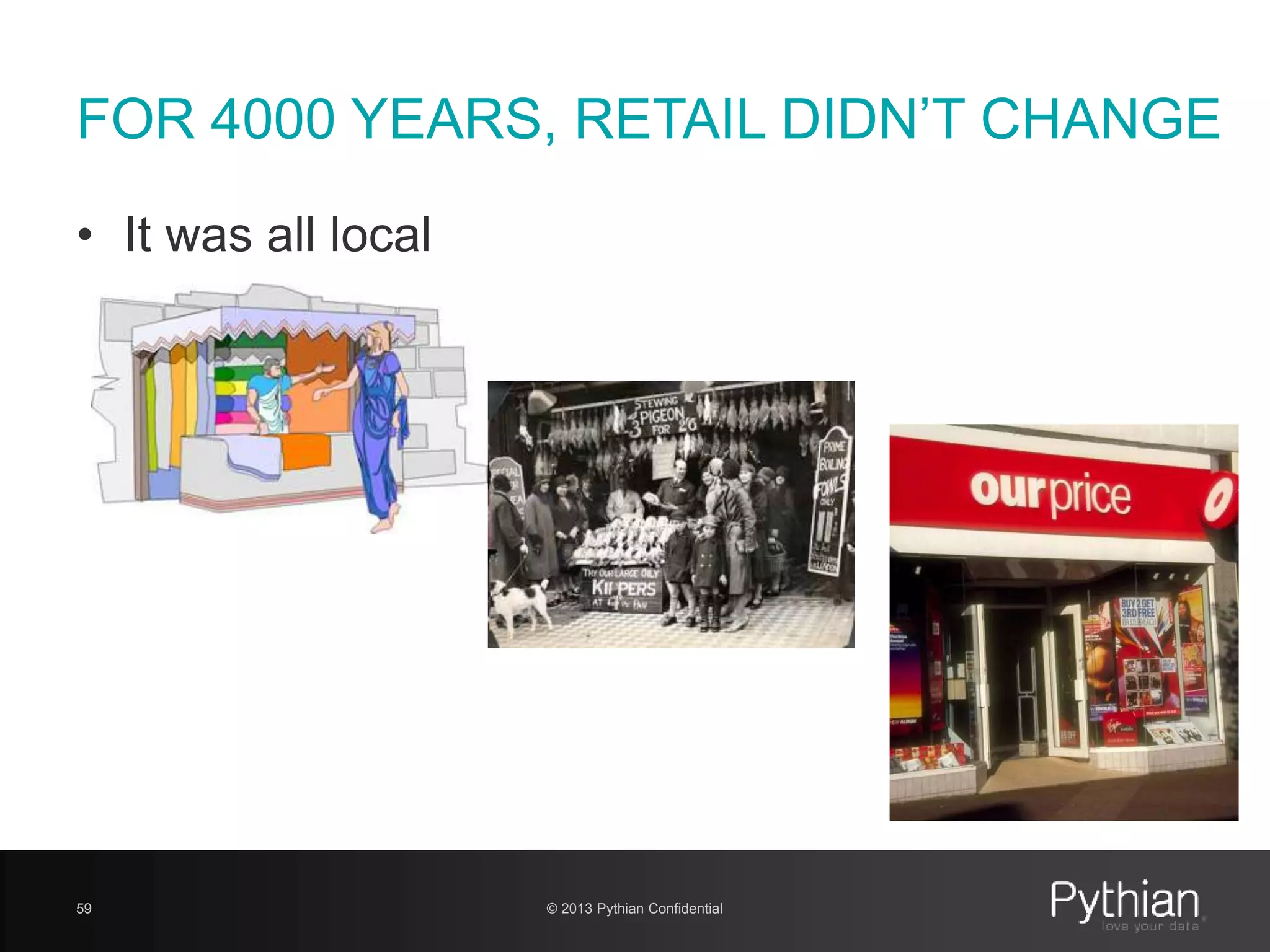 FOR 4000 YEARS, RETAIL DIDN’T CHANGE
• It was all local
© 2013 Pythian Confidential59
 
