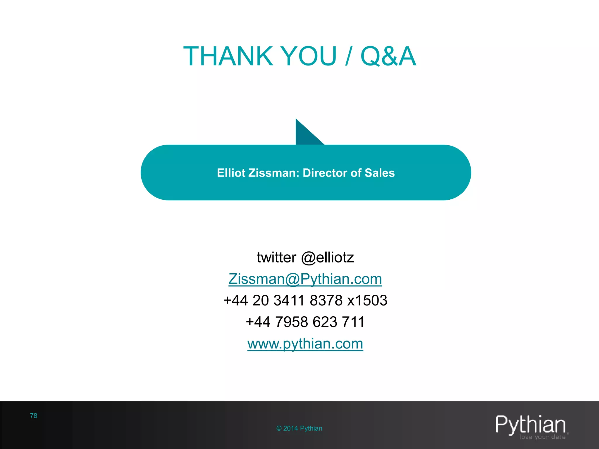 © 2014 Pythian
Elliot Zissman: Director of Sales
twitter @elliotz
Zissman@Pythian.com
+44 20 3411 8378 x1503
+44 7958 623 711
www.pythian.com
THANK YOU / Q&A
78
 