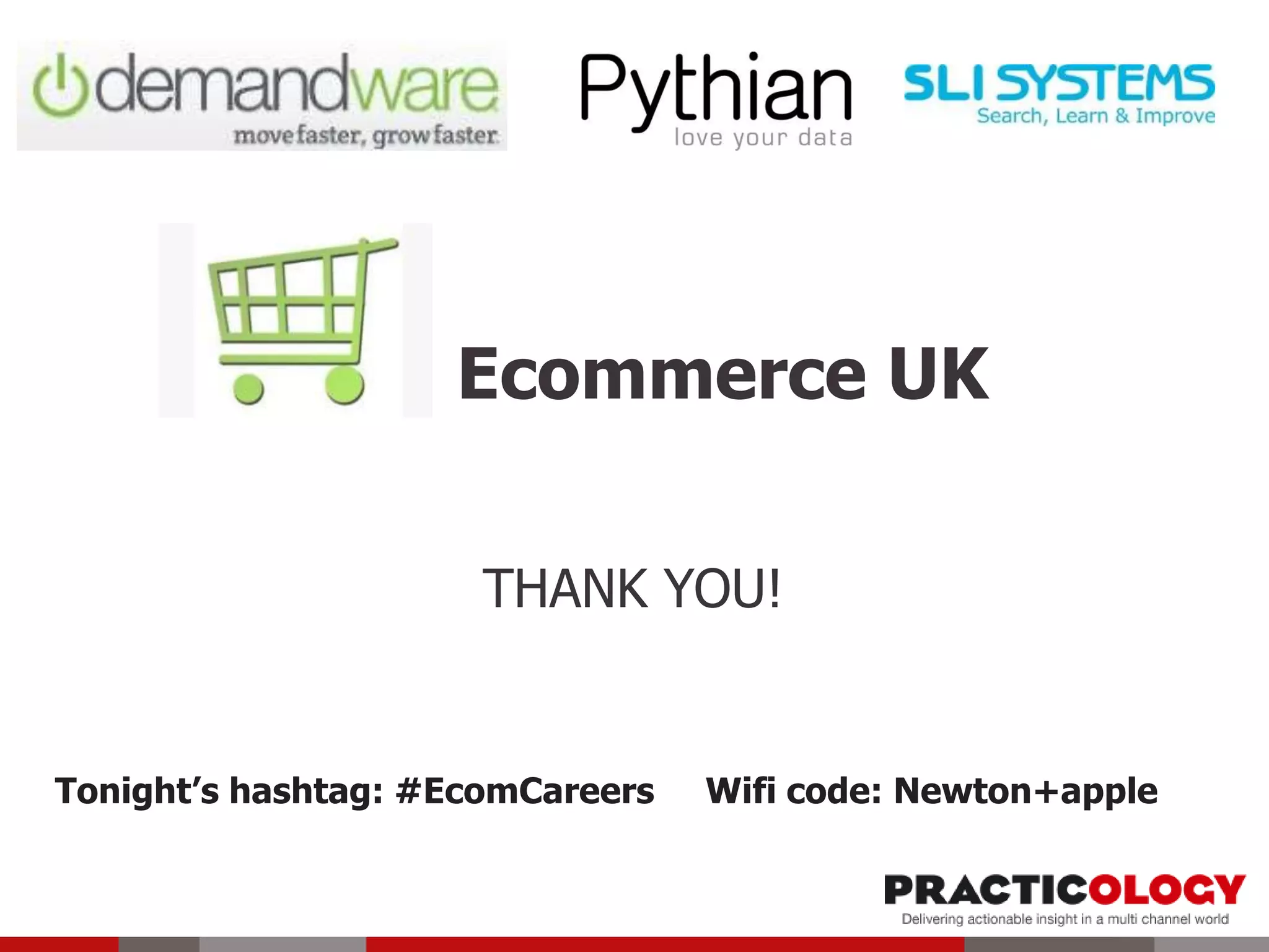 Ecommerce UK
THANK YOU!
Tonight’s hashtag: #EcomCareers Wifi code: Newton+apple
 