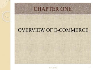 CHAPTER ONE
OVERVIEW OF E-COMMERCE
8:04:34 AM 1
 