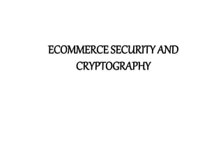 ECOMMERCE SECURITY AND
CRYPTOGRAPHY
 