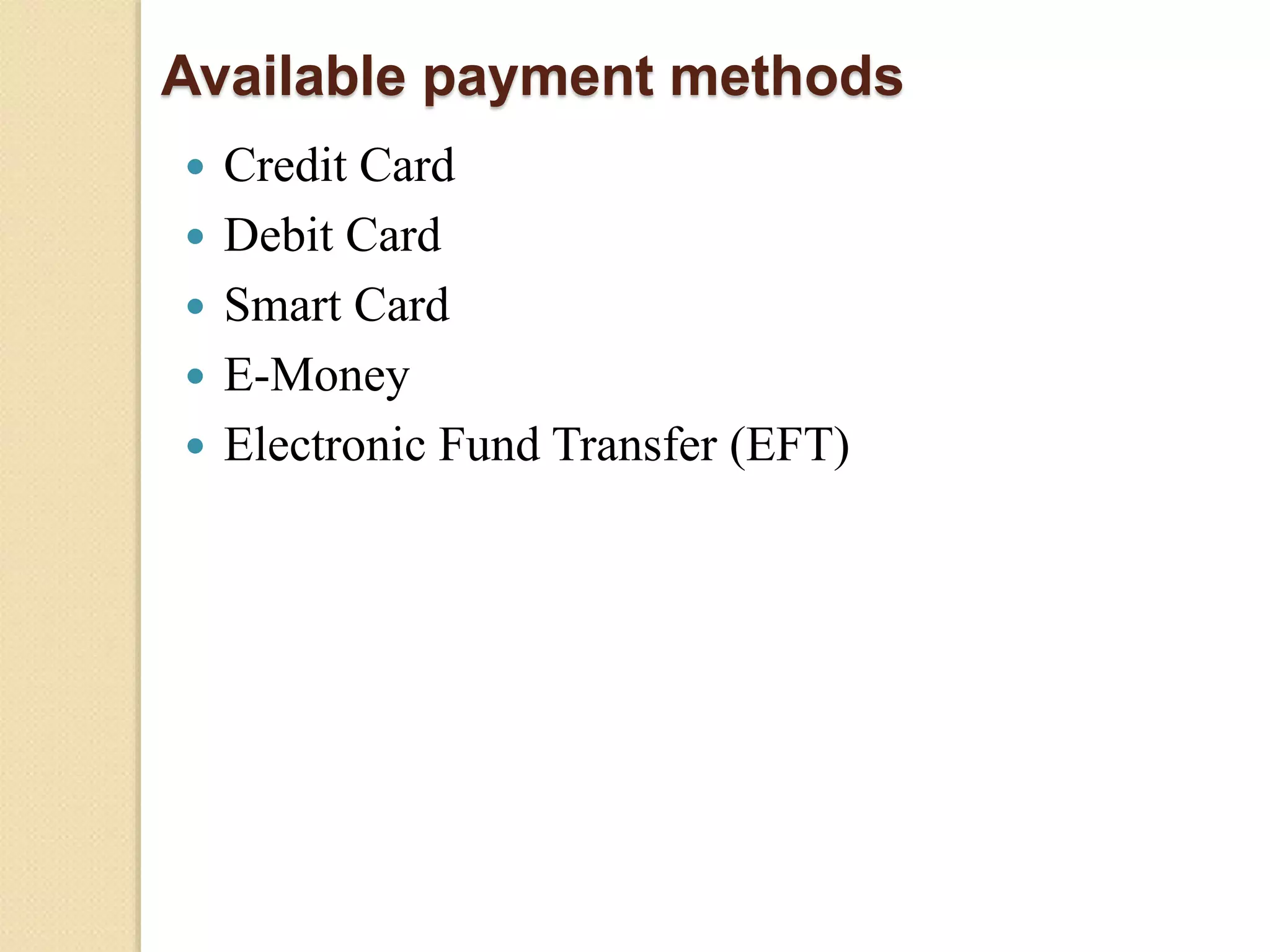 Available payment methods
 Credit Card
 Debit Card
 Smart Card
 E-Money
 Electronic Fund Transfer (EFT)
 