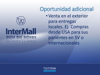 Oportunidad adicional
•Venta en el exterior
para entregas
locales. Ej. Compras
desde USA para sus
parientes en SV o
internacionales
 