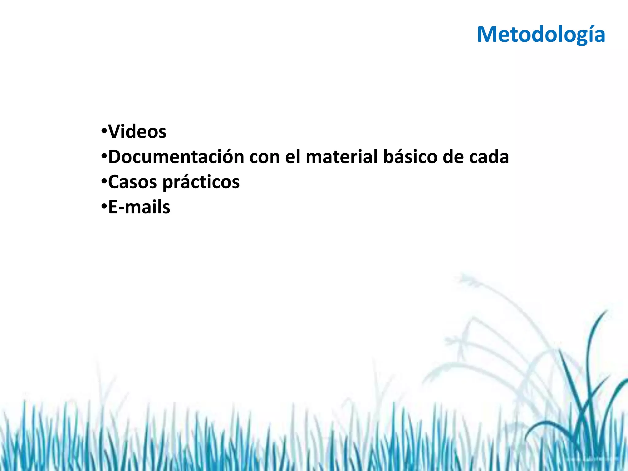 Metodología
•Videos
•Documentación con el material básico de cada
•Casos prácticos
•E-mails
 