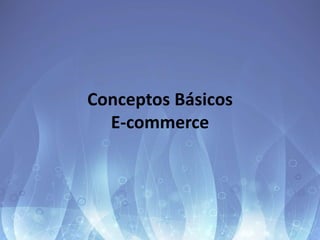 Conceptos Básicos
E-commerce
 