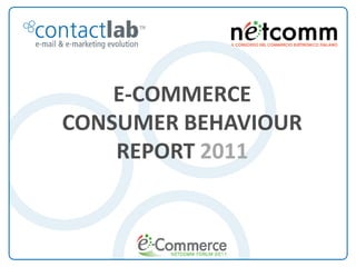 E-COMMERCE
   CONSUMER BEHAVIOUR
       REPORT 2011



E-Commerce Consumer Behaviour Report 2011
 