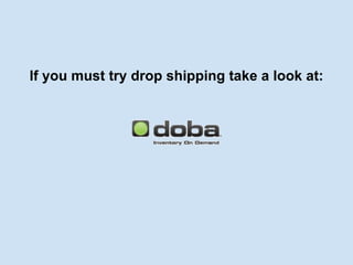 If you must try drop shipping take a look at: 