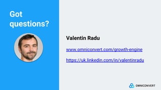 Valentin Radu
www.omniconvert.com/growth-engine
https://uk.linkedin.com/in/valentinradu
Got
questions?
 