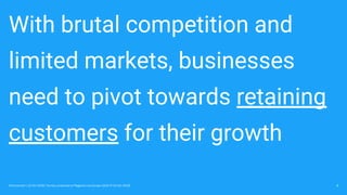 With brutal competition and
limited markets, businesses
need to pivot towards retaining
customers for their growth
8Omniconvert / 22 Oct 2018 / Survey conducted at Magento Live Europe 2018 (9-10 Oct 2018)
 