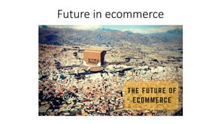 Future in ecommerce
 